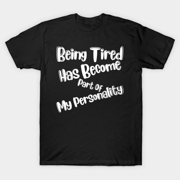 Being Tired Has Become Part Of My Personality. Sarcastic Mom Life Quote. T-Shirt by That Cheeky Tee